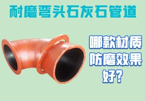 耐磨彎頭石灰石管道-哪款材質(zhì)防磨效果好？