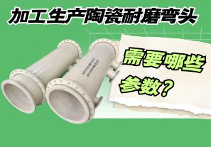 加工生產(chǎn)陶瓷耐磨彎頭需要哪些參數(shù)？